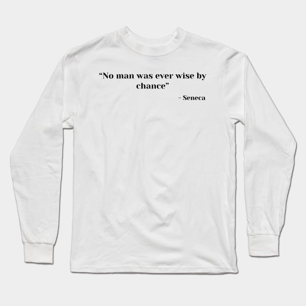 Stoic Quote “No man was ever wise by chance” Lucius Annaeus Seneca Long Sleeve T-Shirt by ReflectionEternal